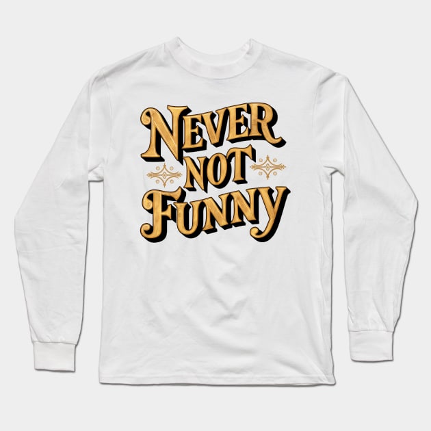 Never Not Funny Long Sleeve T-Shirt by Abdulkakl